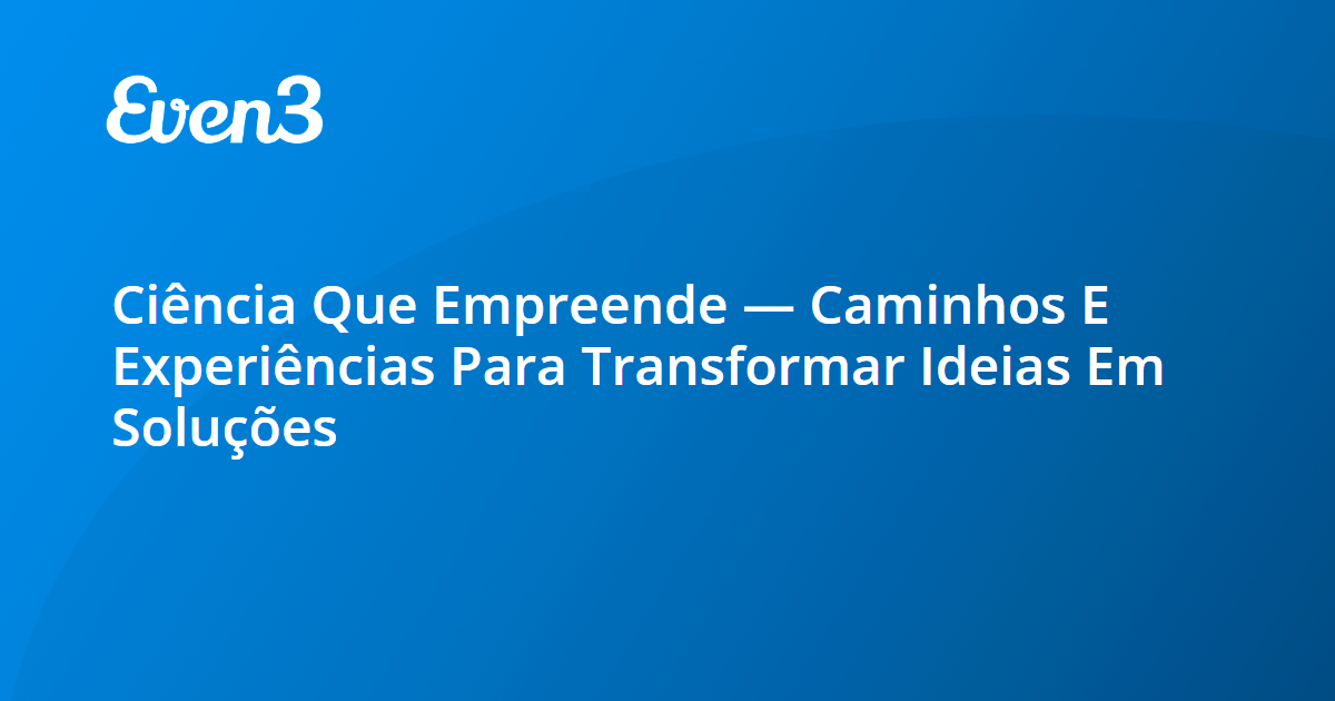 Imagem oficial do evento Ciência que Empreende — Caminhos e Experiências para Transformar Ideias em Soluções